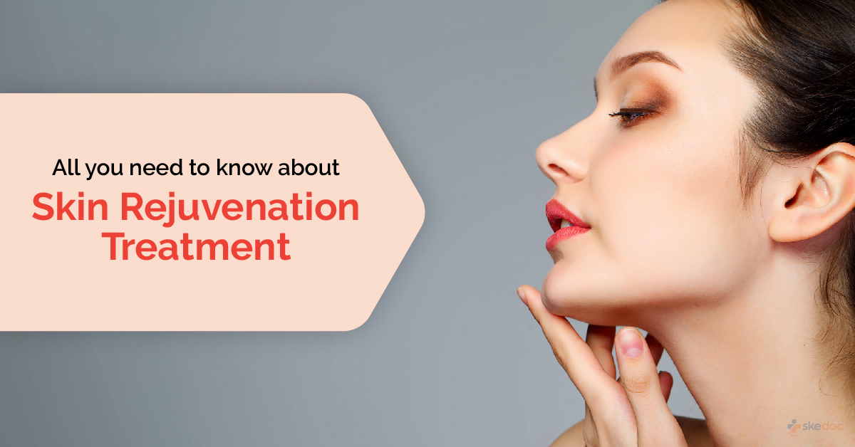 All You Need To Know About Skin Rejuvenation Treatment