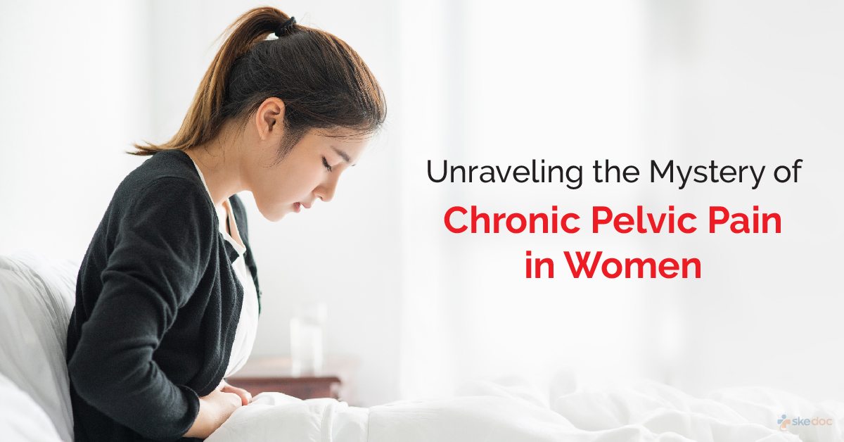 Chronic Pelvic Pain in Women - Symptoms, Causes and Treatment