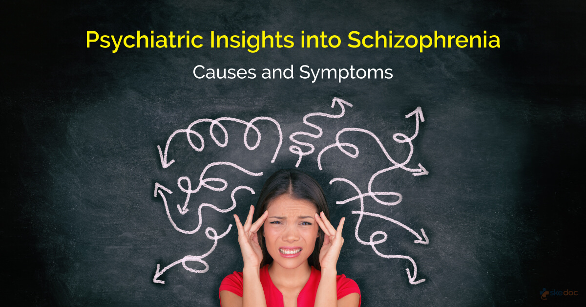 Psychiatric Insights into Schizophrenia-Causes and Symptoms